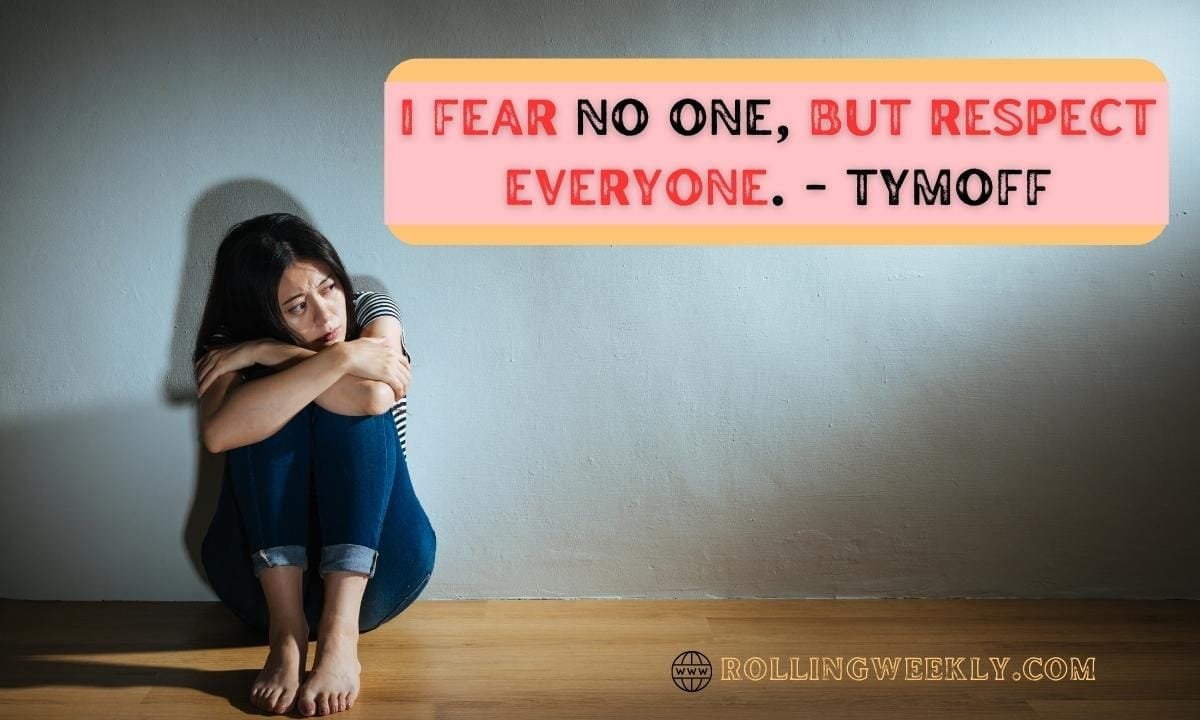 I fear no one, but respect everyone. - tymoff